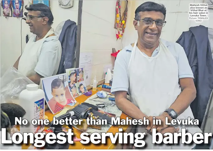  ?? Picture: TEMALESI VONO ?? Mahesh Vithal also known as Vithal Bhai at his hair salon in Levuka Town.