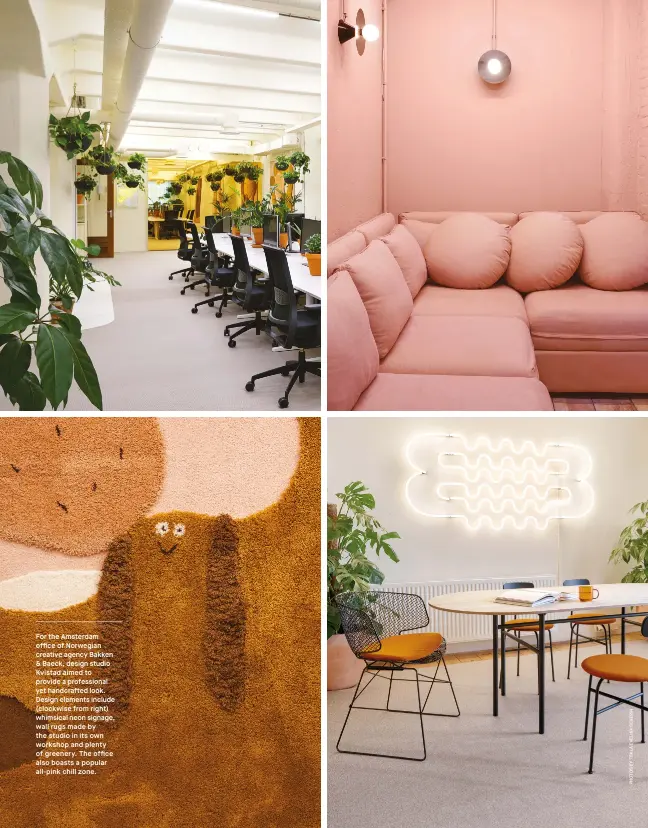  ??  ?? For the Amsterdam office of Norwegian creative agency Bakken & Baeck, design studio Kvistad aimed to provide a profession­al yet handcrafte­d look. Design elements include (clockwise from right) whimsical neon signage, wall rugs made by the studio in its own workshop and plenty of greenery. The office also boasts a popular all-pink chill zone.