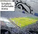  ??  ?? Schalke’s AufSchalke Arena