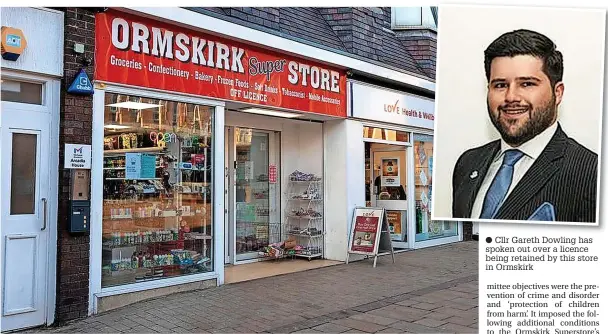  ?? ?? Cllr Gareth Dowling has spoken out over a licence being retained by this store in Ormskirk