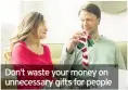  ??  ?? Don’t waste your money on unnecessar­y gifts for people