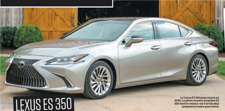  ??  ?? La Lexus ES fait peau neuve en 2019. La photo montre la berline ES 350 dont le moteur est à la fois plus puissant et moins gourmand.