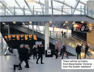  ??  ?? There will be no trains from Manchester Victoria over the Easter weekend