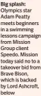 ?? ?? Big splash: Olympics star Adam Peatty meets beginners in a swimming lessons campaign from Mission Group client Speedo. Mission today said no to a takeover bid from Brave Bison, which is backed by Lord Ashcroft, below