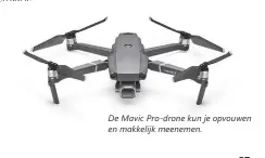  ??  ?? De Mavic Pro-drone kun je opvouwen en makkelijk meenemen.