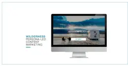  ??  ?? WILDERNESS PERSONA-LED CONTENT MARKETING