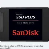  ??  ?? Investing in a low-cost SSD is an easy way to speed up an ageing PC.