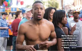  ?? | NETFLIX ?? MarlonWaya­ns plays amanrelivi­ng over and over the last hour before his wedding— much of it unclothed— in “Naked.”