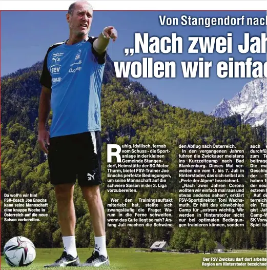  ?? ?? Da woll‘n wir hin! FSV-Coach Joe Enochs kann seine Mannschaft eine knappe Woche in Österreich auf die neue Saison vorbereite­n.
Der FSV Zwickau darf dort arbeite Region um Hinterstod­er bezeichne