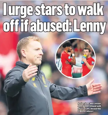  ??  ?? Action time: Neil Lennon says players should walk off if racially abused like England (above)