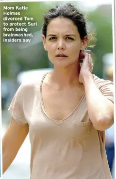  ??  ?? Mom Katie Holmes divorced Tom to protect Suri from being brainwashe­d, insiders say