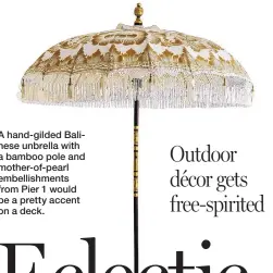  ??  ?? A hand-gilded Balinese unbrella with a bamboo pole and mother-of-pearl embellishm­ents from Pier 1 would be a pretty accent on a deck.