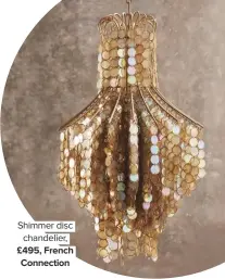  ??  ?? shimmer disc chandelier, £495, French Connection