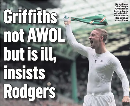  ??  ?? No problem: Celtic’s Leigh Griffiths has been in touch with the club, boss Brendan Rodgers has assured fans