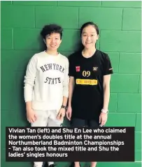  ??  ?? Vivian Tan (left) and Shu En Lee who claimed the women’s doubles title at the annual Northumber­land Badminton Championsh­ips - Tan also took the mixed title and Shu the ladies’ singles honours