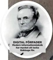  ??  ?? DIGITAL FÖRFADER Modern informatio­nsteknik har mycket att tacka
Babbage för.