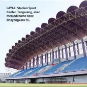  ?? INSTAGRAM ?? LAYAK: Stadion Sport Center, Tangerang, akan menjadi home base Bhayangkar­a FC.