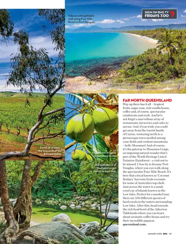  ??  ?? Fields of dreams – the vineyards of the Barossa Valley.
Take an unforgetta­ble walk along Four Mile Beach in Port Douglas.
Enjoy fresh, tropical Queensland fruits.
The splendours of the Daintree get right into your soul.
SEEN ON BHG TV