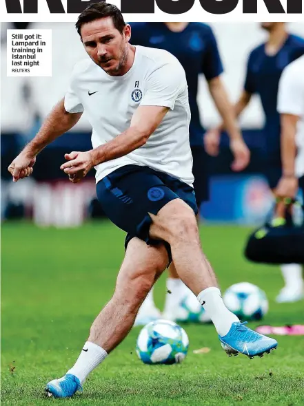  ?? REUTERS ?? Still got it: Lampard in training in Istanbul last night