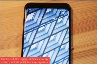  ??  ?? The Pixel 4 XL’s top bezel hides an array of tech, including 3D facial recognitio­n