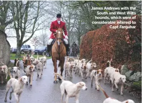  ??  ?? James Andrews with the South and West Wilts hounds, which were of considerab­le interest to
Capt Farquhar