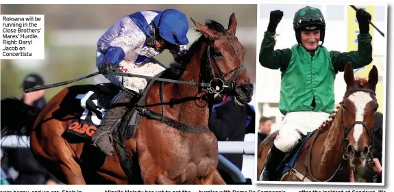  ??  ?? Roksana will be running in the Close Brothers’ Mares’ Hurdle. Right: Daryl Jacob on Concertist­a