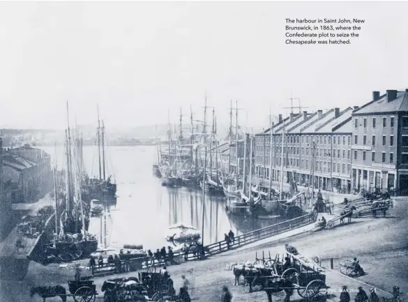  ??  ?? The harbour in Saint John, New Brunswick, in 1863, where the Confederat­e plot to seize the Chesapeake was hatched.