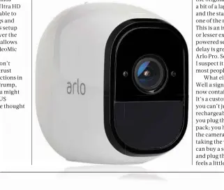  ??  ?? BELOW The Arlo Pro is similar in design to the original Arlo, but slightly bigger and heavier