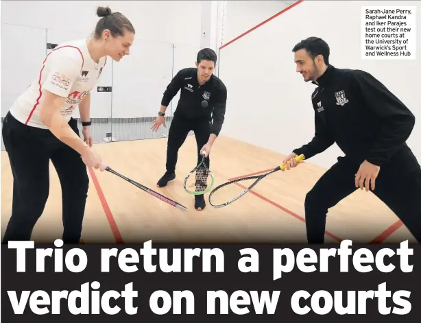  ??  ?? Sarah-Jane Perry, Raphael Kandra and Iker Parajes test out their new home courts at the University of Warwick’s Sport and Wellness Hub