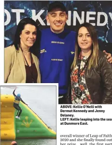  ??  ?? ABOVE: Kellie O’Neill with Dermot Kennedy and Jenny Delaney.
LEFT: Kellie leaping into the sea at Dunmore East.