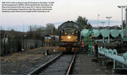  ??  ?? EWS 37411 waits to depart Lairg Oil Terminal on December 10 2007 (in the background is 66099, which had failed the day before). The flow of oil ceased at this site in early 2017, only to restart but be lost to road haulage. Proposals to raise line...