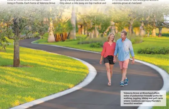  ??  ?? Valencia Grove at Riverland offers miles of pedestrian-friendly paths for walking, jogging, biking and golf carts where residents can enjoy Florida’s beautiful weather.