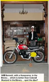  ??  ?? Will Bennett, with a Husqvarna, in the library… which is better than Colonel Mustard in the library… spot the clue?