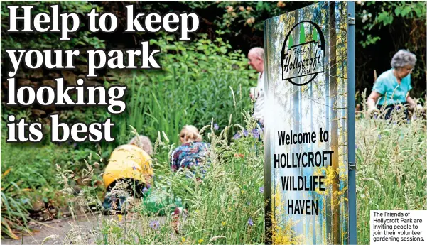  ?? ?? The Friends of Hollycroft Park are inviting people to join their volunteer gardening sessions.