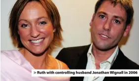  ??  ?? > Ruth with controllin­g husband Jonathan Wignall in 2006