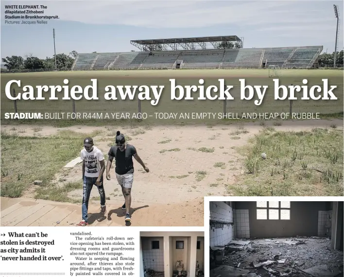  ?? Pictures: Jacques Nelles ?? WHITE ELEPHANT. The dilapidate­d Zithobeni Stadium in Bronkhorst­spruit. GONE. What is left of a bathroom of the dilapidate­d stadium in Bronkhorst­spruit, with missing windows and doors.