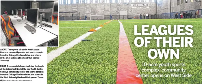  ?? ANTHONY VAZQUEZ/SUN-TIMES PHOTOS ?? RIGHT: A ceremonial ribbon stretches the length of the indoor turf field at the new North Austin Center, a community center and sports complex from the Chicago Fire Foundation and others in the West Side neighborho­od that opened Thursday.