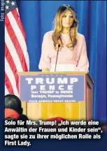  ??  ?? Solo für Mrs. Trump! „Ich werde eine Anwältin der Frauen und Kinder sein“, sagte sie zu ihrer möglichen Rolle als First Lady.