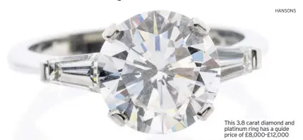  ?? HANSONS ?? This 3.8 carat diamond and platinum ring has a guide price of £8,000-£12,000