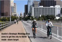  ?? ?? Austin’s Strategic Mobility Plan aims to get the city to 50/50 mode share target.