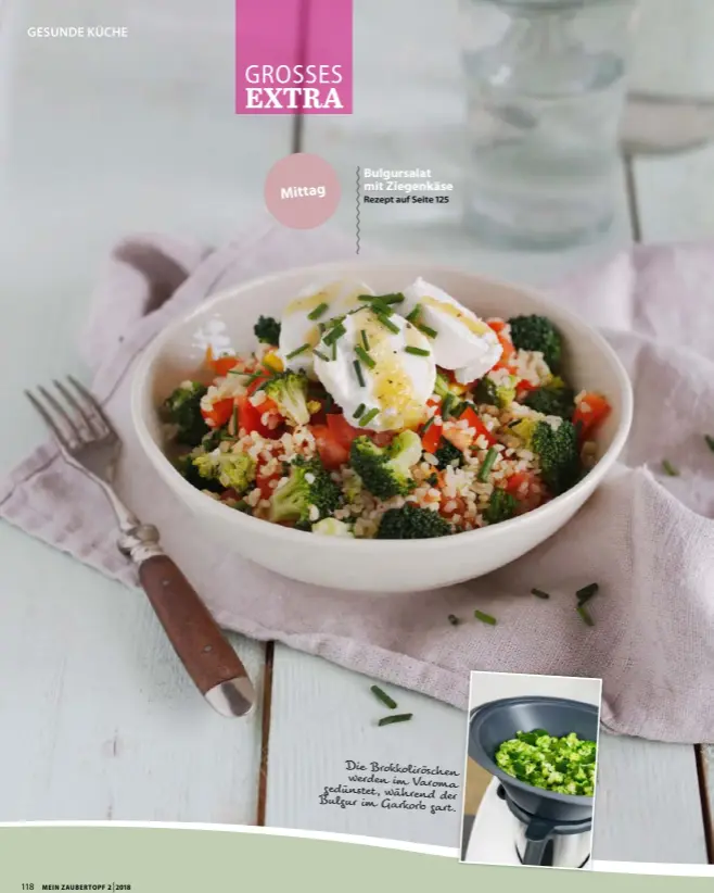  ??  ?? Mittag Die Brokkolirö­schen werden im Varoma gedünstet, während der Bulgur im Garkorb gart.