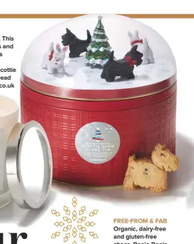  ??  ?? TIME FOR A CUPPA THIS GORGEOUS TIN ROTATES AND PLAYS MUSIC, AND HAS PERFECTLY CRUMBLY SHORTBREAD INSIDE. SCOTTIE SNOW GLOBE SHORTBREAD TIN, £12, SAINSBURYS.CO.UK FREE-FROM & FAB ORGANIC, DAIRY-FREE AND GLUTEN-FREE CHOCS. BOOJA-BOOJA HAZELNUT AND FINE...