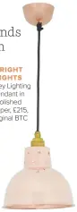  ??  ?? bright lights Davey Lighting pendant in polished copper, £215, Original BTC