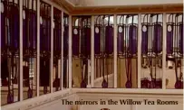  ??  ?? The mirrors in the Willow Tea Rooms