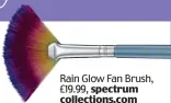  ??  ?? Rain Glow Fan Brush, £19.99, spectrum collection­s.com