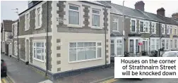  ??  ?? Houses on the corner of Strathnair­n Street will be knocked down