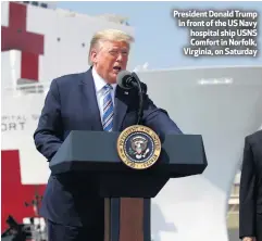  ??  ?? President Donald Trump in front of the US Navy hospital ship USNS Comfort in Norfolk, Virginia, on Saturday