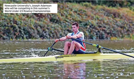  ?? ?? Newcastle University’s Joseph Adamson who will be competing in this summer’s World Under-23 Rowing Championsh­ips