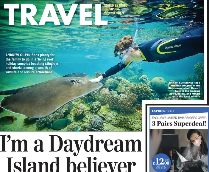  ??  ?? RAY OF SUNSHINE: Pat a friendly stingray at the Daydream Island Resort, take in the amazing views, below, and mingle with the local wildlife