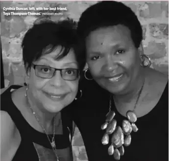  ?? PROVIDED PHOTO ?? Cynthia Duncan, left, with her best friend, Toya Thompson- Thomas.